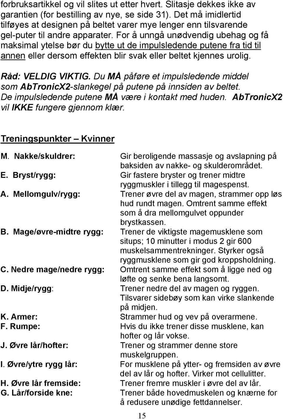 For å unngå unødvendig ubehag og få maksimal ytelse bør du bytte ut de impulsledende putene fra tid til annen eller dersom effekten blir svak eller beltet kjennes urolig. Råd: VELDIG VIKTIG.