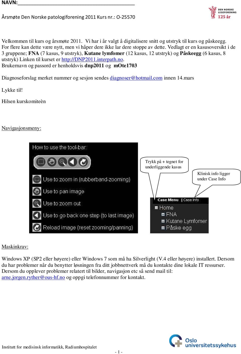 Brukernavn og passord er henholdsvis dnp2011 og mote1703 Diagnoseforslag merket nummer og sesjon sendes diagnoser@hotmail.com innen 14.mars Lykke til!