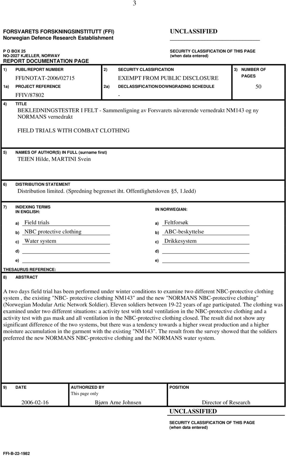FFIV/87802-4) TITLE BEKLEDNINGSTESTER I FELT - Sammenligning av Forsvarets nåværende vernedrakt NM143 og ny NORMANS vernedrakt FIELD TRIALS WITH COMBAT CLOTHING 5) NAMES OF AUTHOR(S) IN FULL (surname