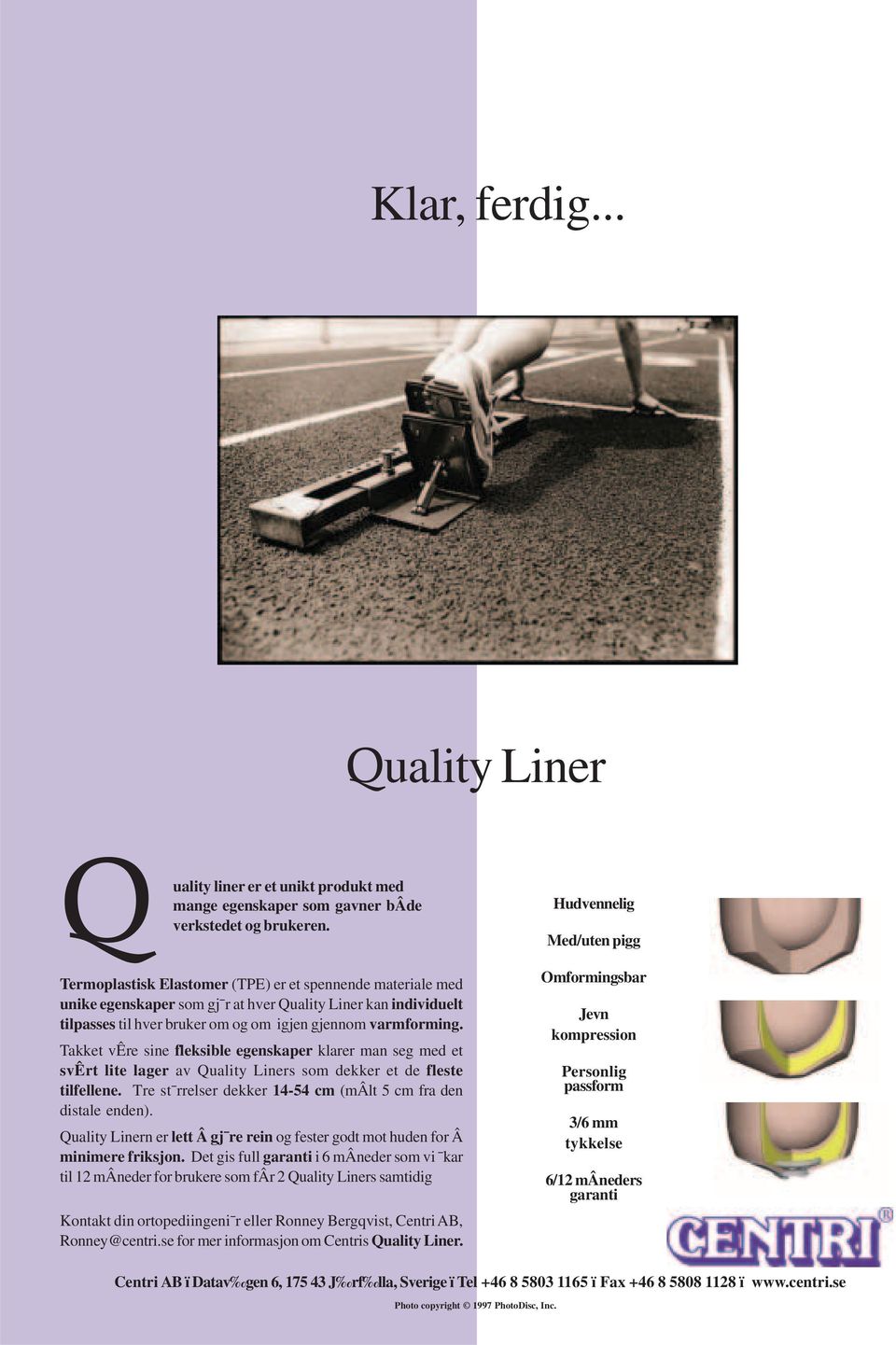 Takket vêre sine fleksible egenskaper klarer man seg med et svêrt lite lager av Quality Liners som dekker et de fleste tilfellene. Tre st rrelser dekker 14-54 cm (mâlt 5 cm fra den distale enden).