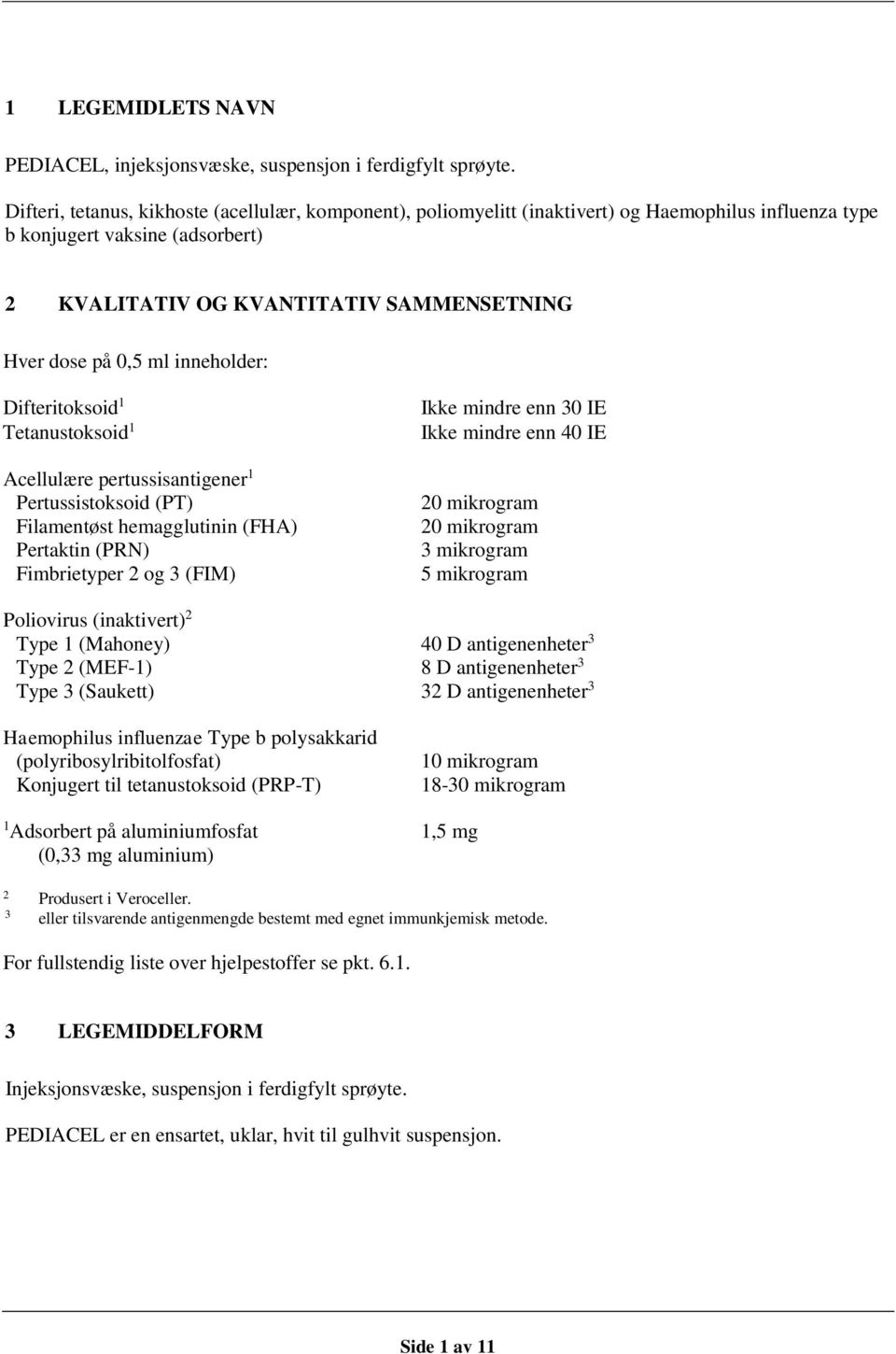 ml inneholder: Difteritoksoid 1 Tetanustoksoid 1 Acellulære pertussisantigener 1 Pertussistoksoid (PT) Filamentøst hemagglutinin (FHA) Pertaktin (PRN) Fimbrietyper 2 og 3 (FIM) Ikke mindre enn 30 IE