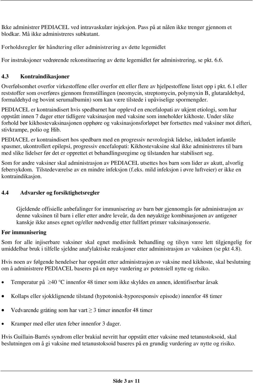 3 Kontraindikasjoner Overfølsomhet overfor virkestoffene eller overfor ett eller flere av hjelpestoffene listet opp i pkt. 6.