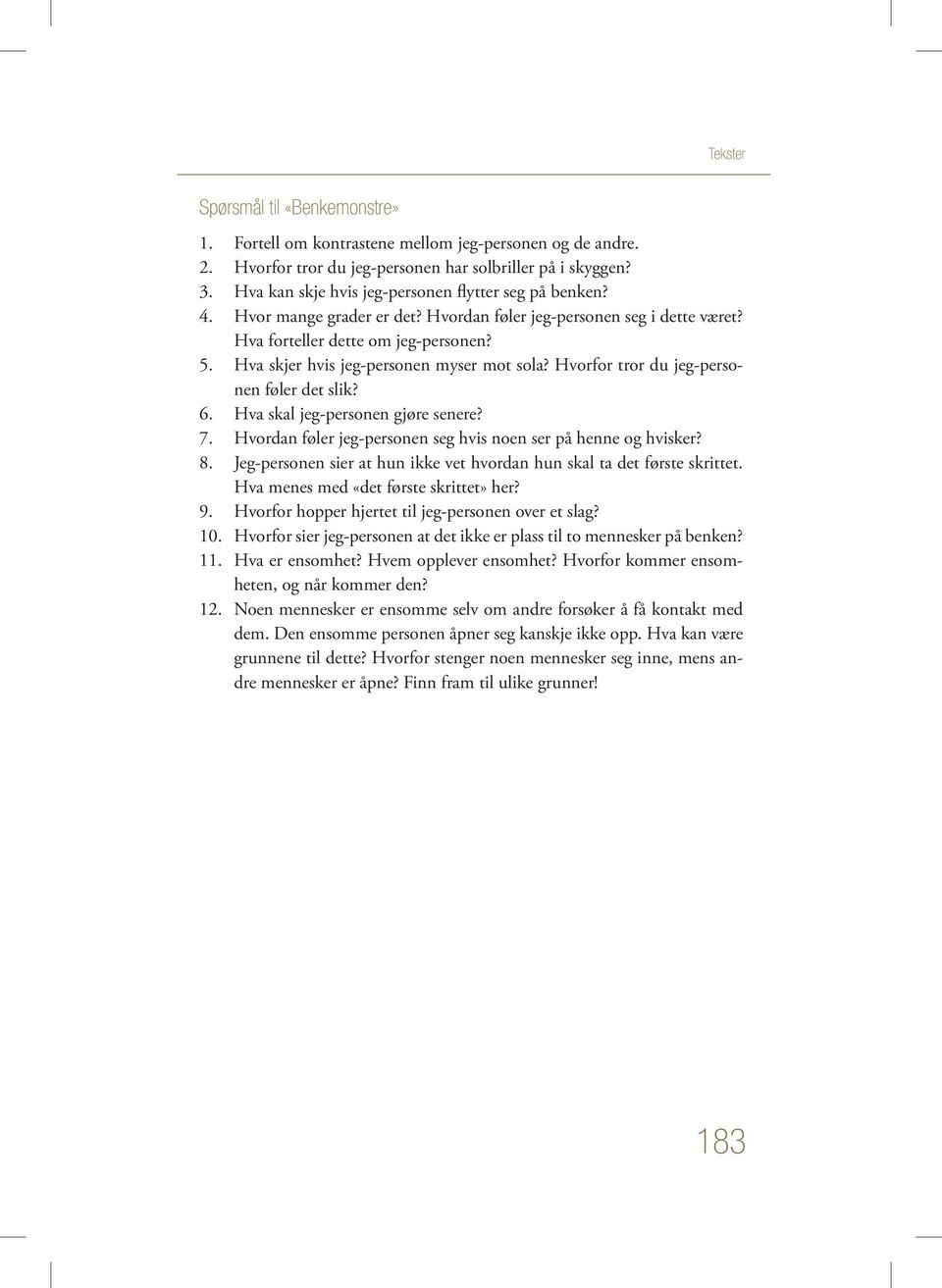 Hva skjer hvis jeg-personen myser mot sola? Hvorfor tror du jeg-personen føler det slik? 6. Hva skal jeg-personen gjøre senere? 7. Hvordan føler jeg-personen seg hvis noen ser på henne og hvisker? 8.