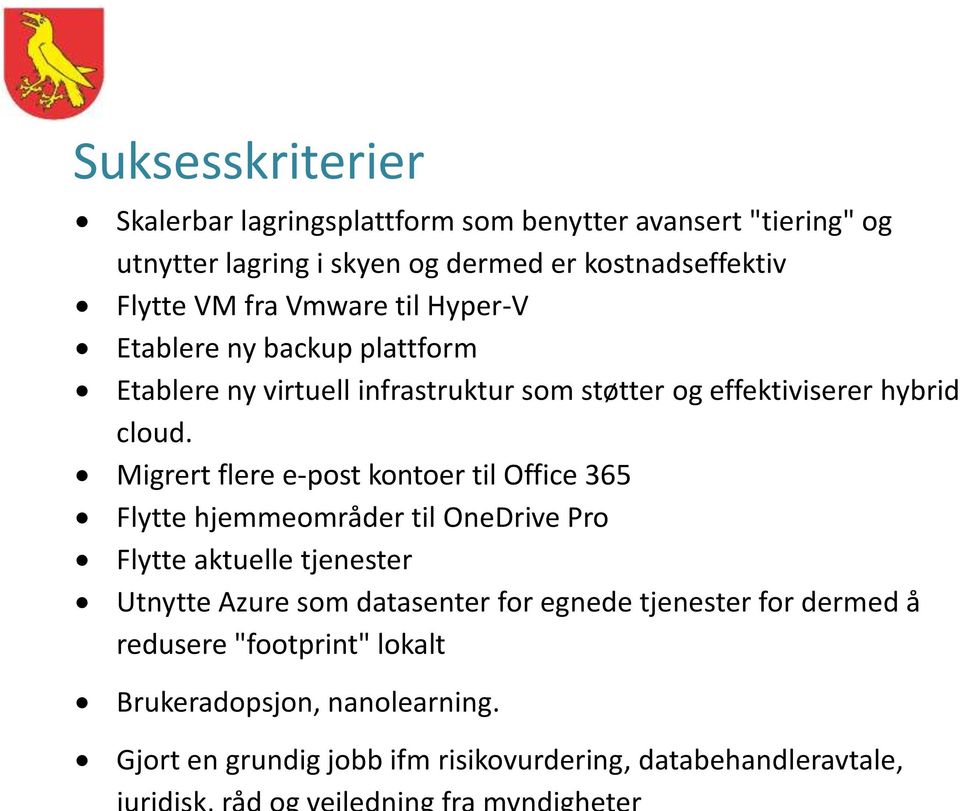 Migrert flere e-post kontoer til Office 365 Flytte hjemmeområder til OneDrive Pro Flytte aktuelle tjenester Utnytte Azure som datasenter for
