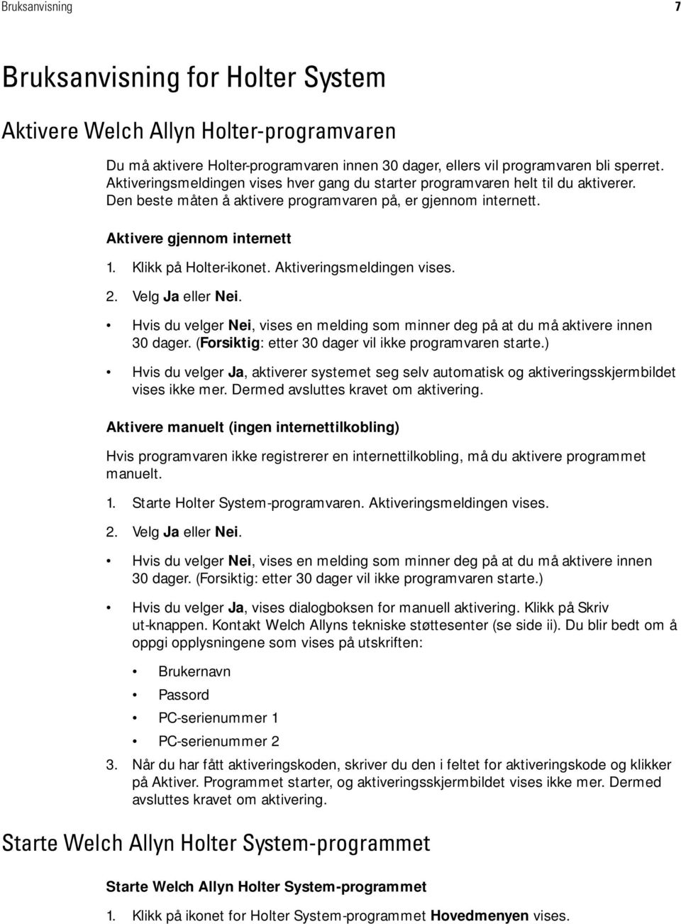 Klikk på Holter-ikonet. Aktiveringsmeldingen vises. 2. Velg Ja eller Nei. Hvis du velger Nei, vises en melding som minner deg på at du må aktivere innen 30 dager.