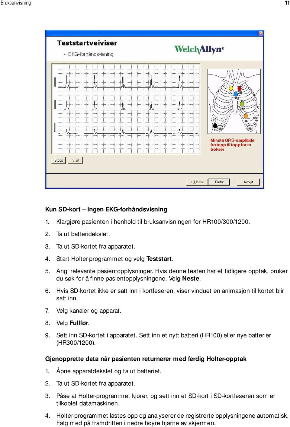 Hvis SD-kortet ikke er satt inn i kortleseren, viser vinduet en animasjon til kortet blir satt inn. 7. Velg kanaler og apparat. 8. Velg Fullfør. 9. Sett inn SD-kortet i apparatet.