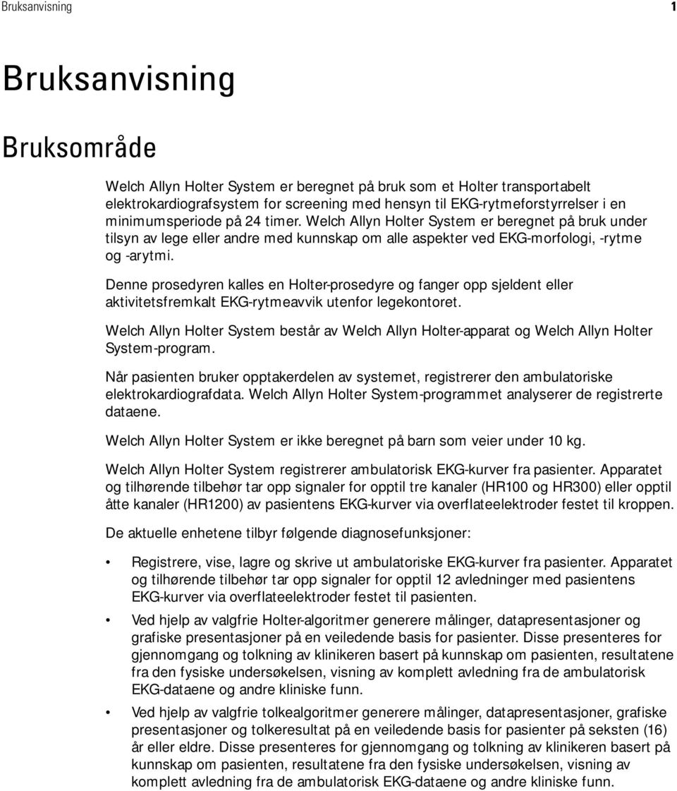 Denne prosedyren kalles en Holter-prosedyre og fanger opp sjeldent eller aktivitetsfremkalt EKG-rytmeavvik utenfor legekontoret.