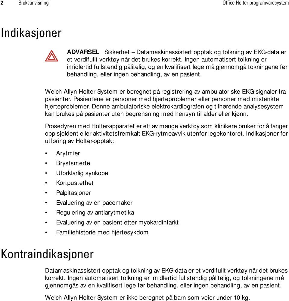 Welch Allyn Holter System er beregnet på registrering av ambulatoriske EKG-signaler fra pasienter. Pasientene er personer med hjerteproblemer eller personer med mistenkte hjerteproblemer.