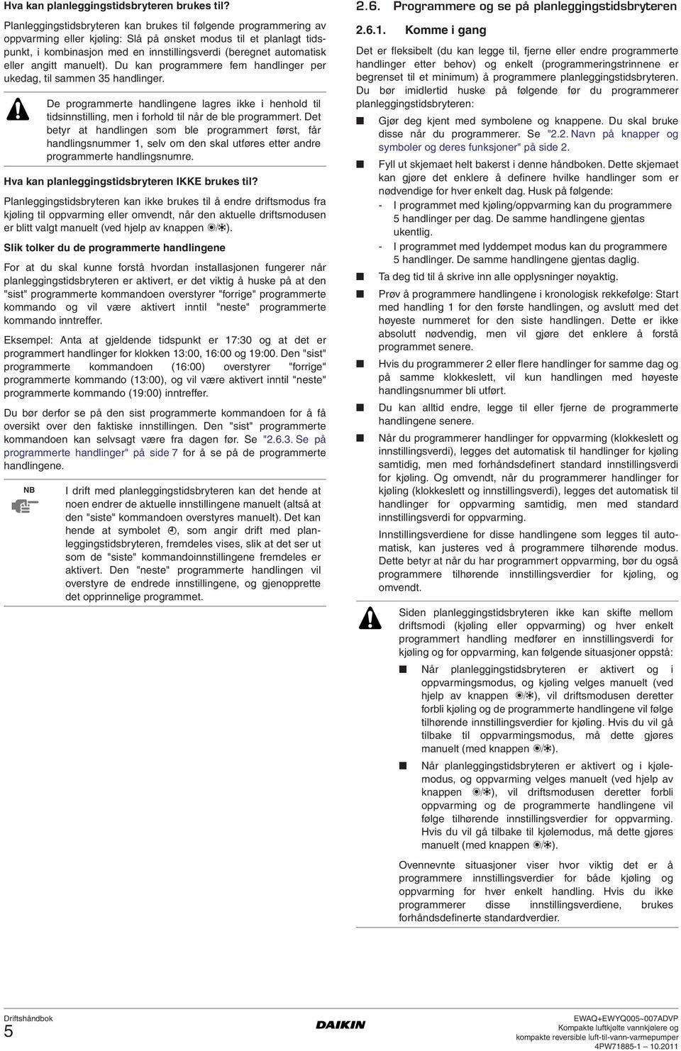 eller angitt manuelt). Du kan programmere fem handlinger per ukedag, til sammen 35 handlinger. Hva kan planleggingstidsbryteren IKKE brukes til?