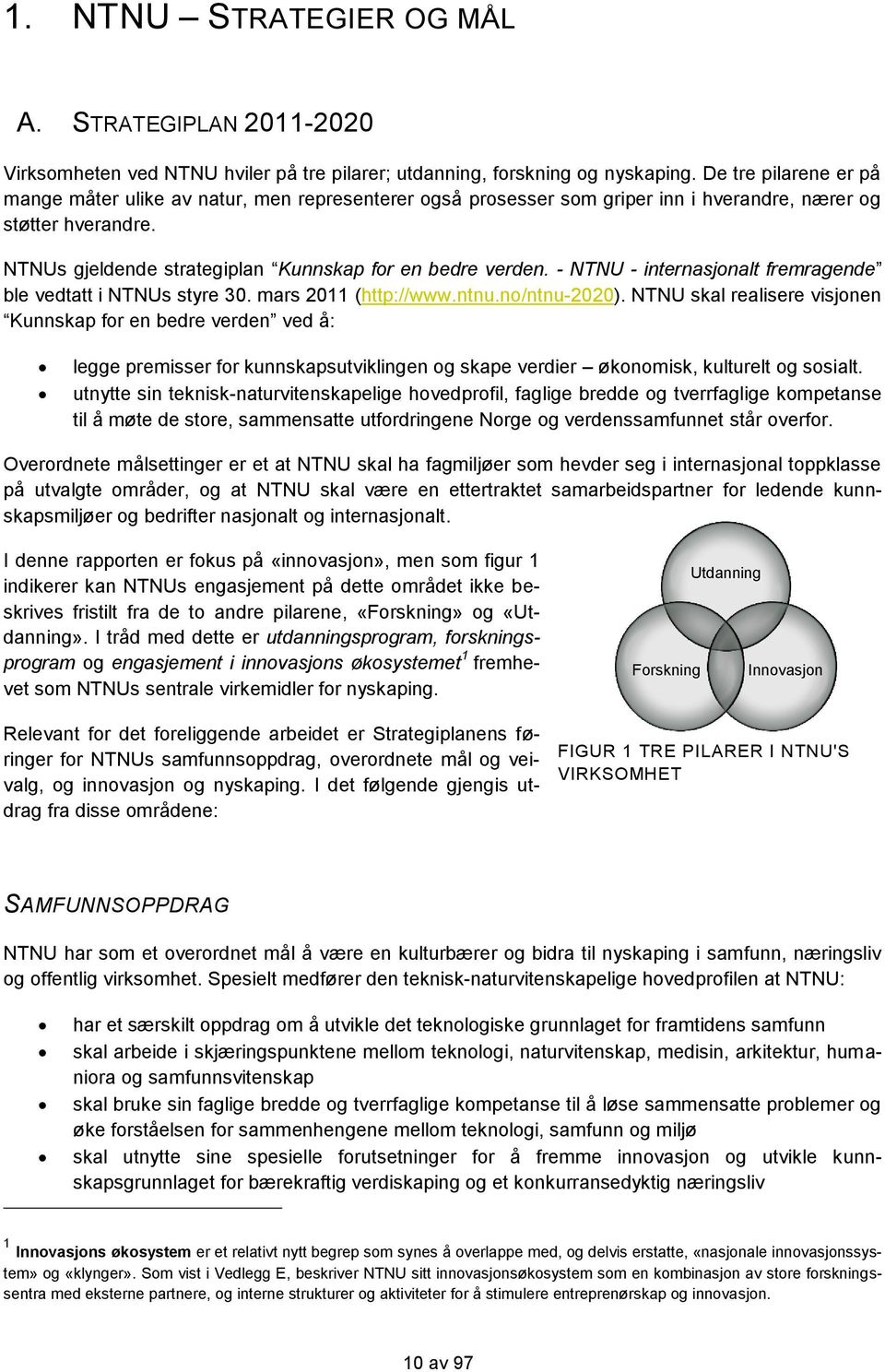 - NTNU - internasjonalt fremragende ble vedtatt i NTNUs styre 30. mars 2011 (http://www.ntnu.no/ntnu-2020).