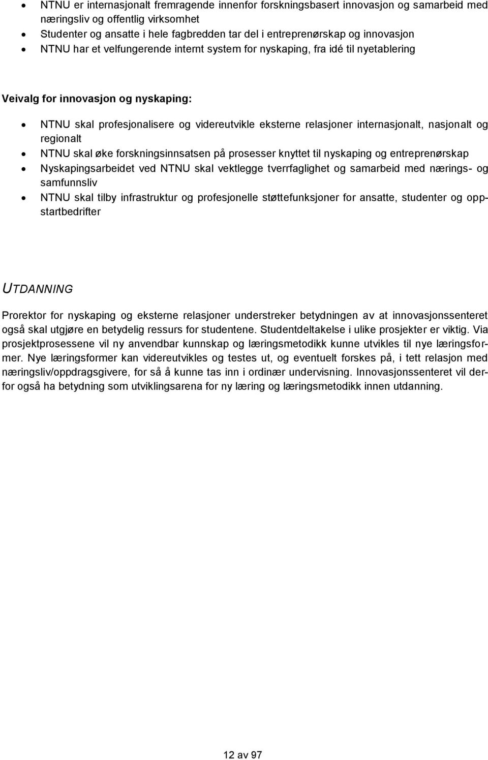 internasjonalt, nasjonalt og regionalt NTNU skal øke forskningsinnsatsen på prosesser knyttet til nyskaping og entreprenørskap Nyskapingsarbeidet ved NTNU skal vektlegge tverrfaglighet og samarbeid