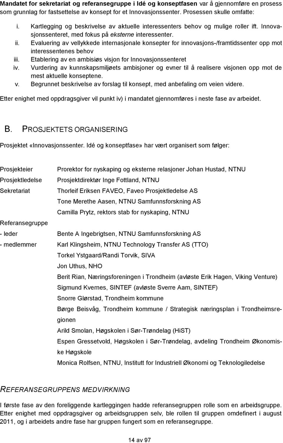 Evaluering av vellykkede internasjonale konsepter for innovasjons-/framtidssenter opp mot interessentenes behov iii. Etablering av en ambisiøs visjon for Innovasjonssenteret iv.