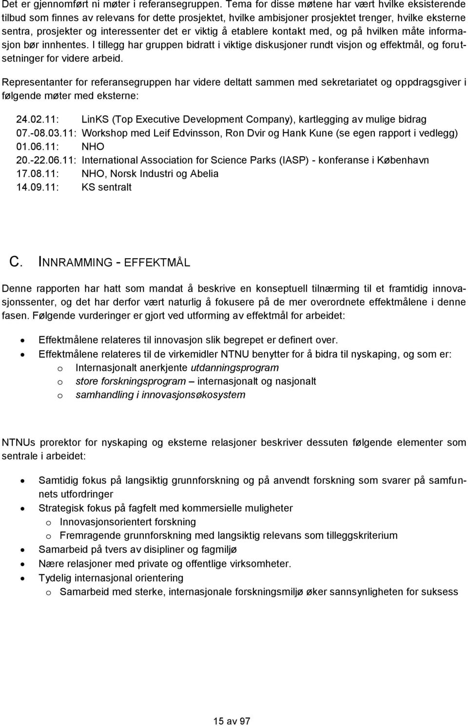 viktig å etablere kontakt med, og på hvilken måte informasjon bør innhentes. I tillegg har gruppen bidratt i viktige diskusjoner rundt visjon og effektmål, og forutsetninger for videre arbeid.