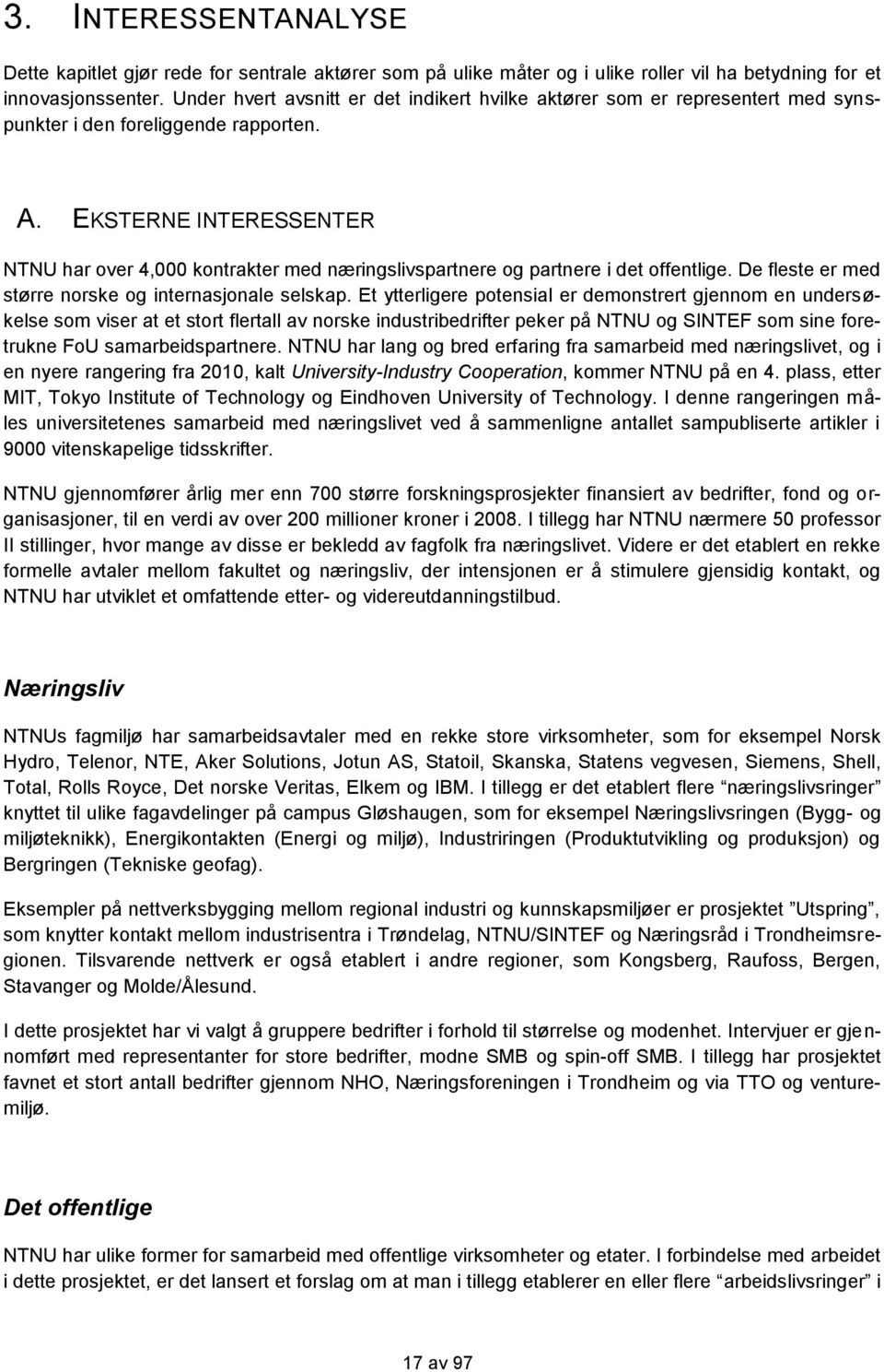 EKSTERNE INTERESSENTER NTNU har over 4,000 kontrakter med næringslivspartnere og partnere i det offentlige. De fleste er med større norske og internasjonale selskap.