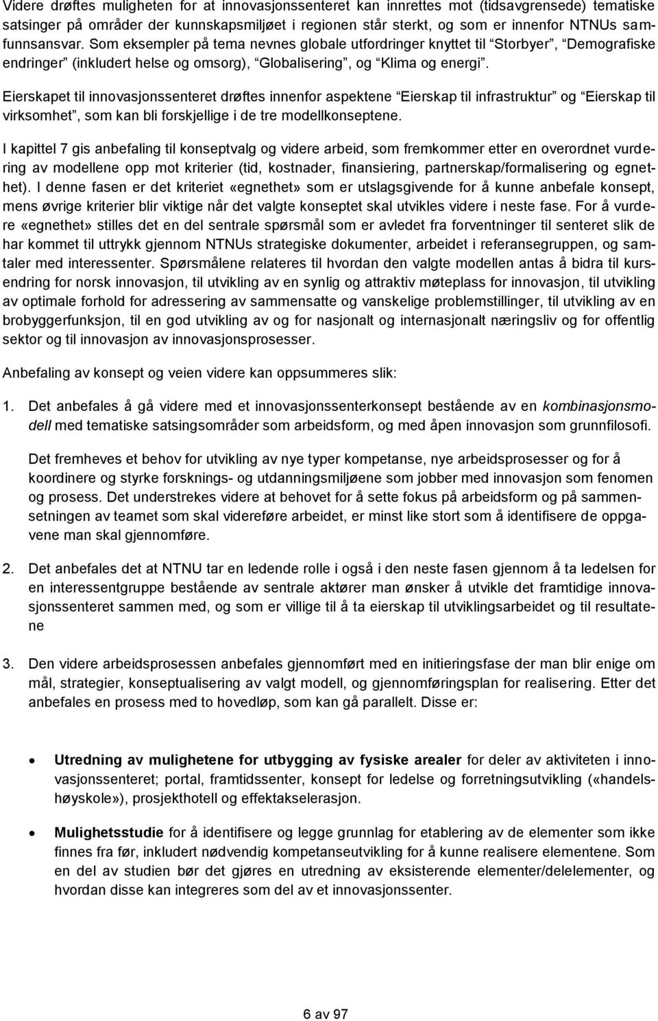 Eierskapet til innovasjonssenteret drøftes innenfor aspektene Eierskap til infrastruktur og Eierskap til virksomhet, som kan bli forskjellige i de tre modellkonseptene.