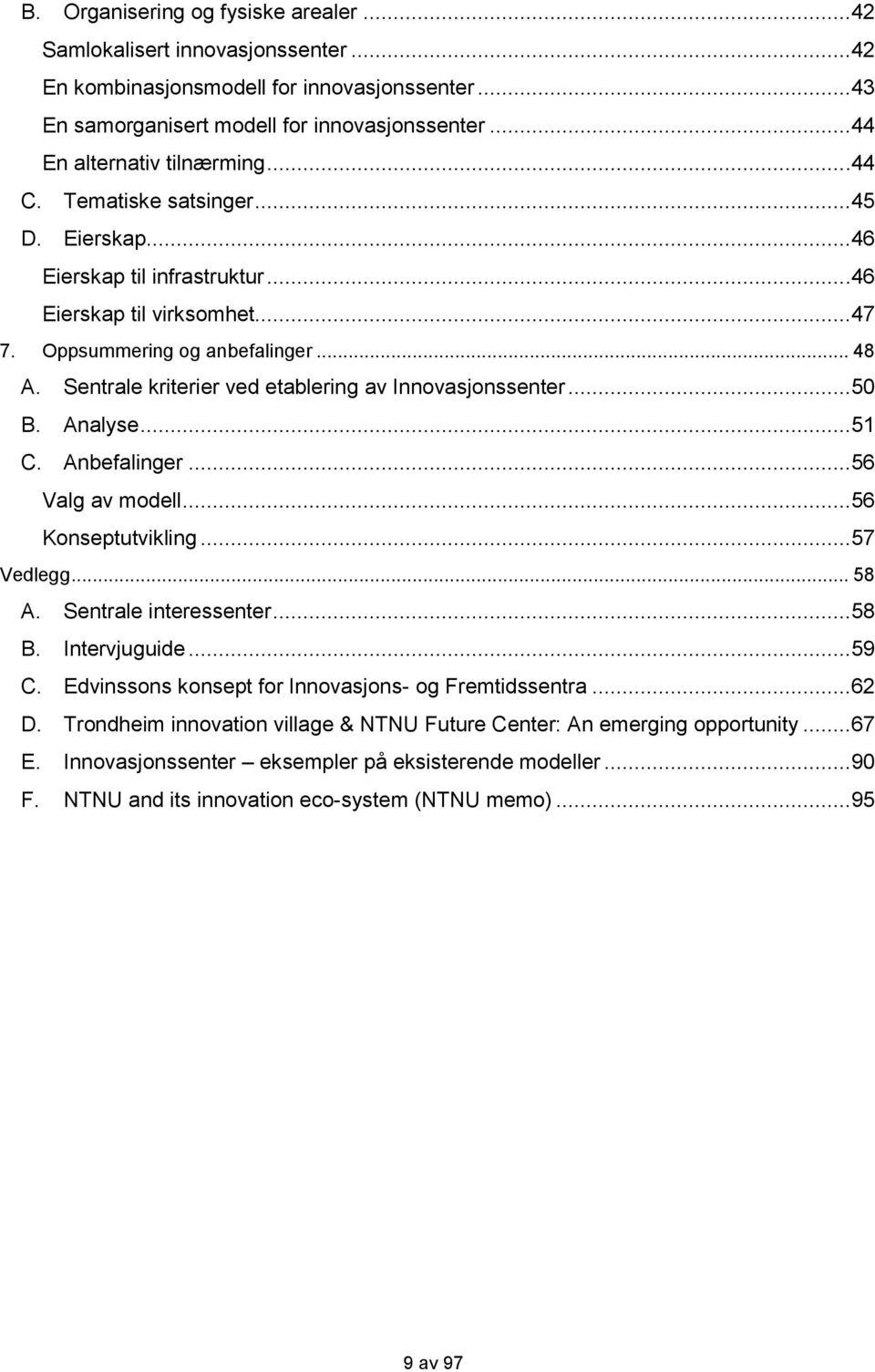 Sentrale kriterier ved etablering av Innovasjonssenter...50 B. Analyse...51 C. Anbefalinger...56 Valg av modell...56 Konseptutvikling...57 Vedlegg... 58 A. Sentrale interessenter...58 B.