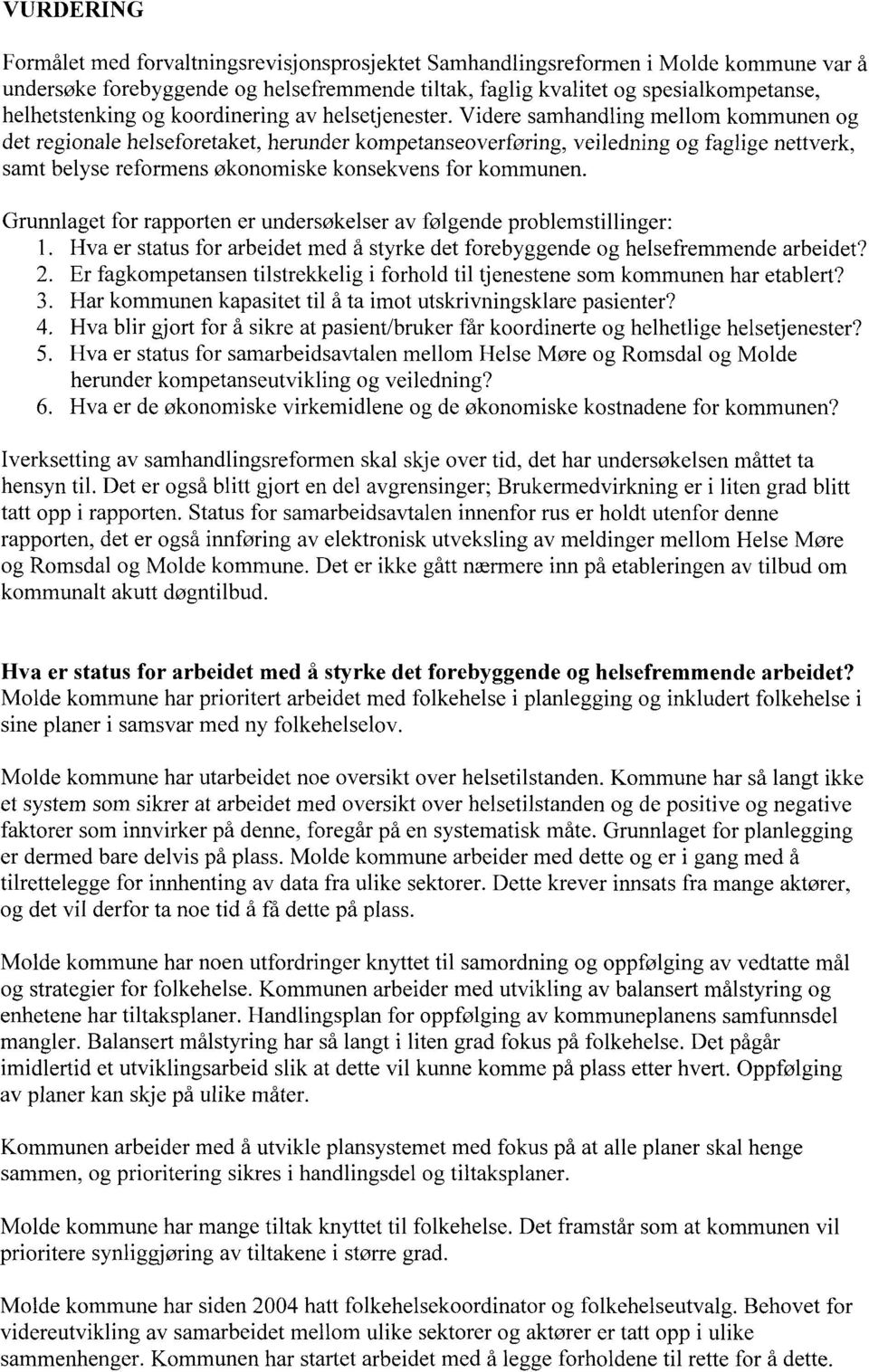 Videre samhandling mellom kommunen og det regionale helseforetaket, herunder kompetanseoverføring, veiledning og faglige nettverk, samt belyse reformens økonomiske konsekvens for kommunen.