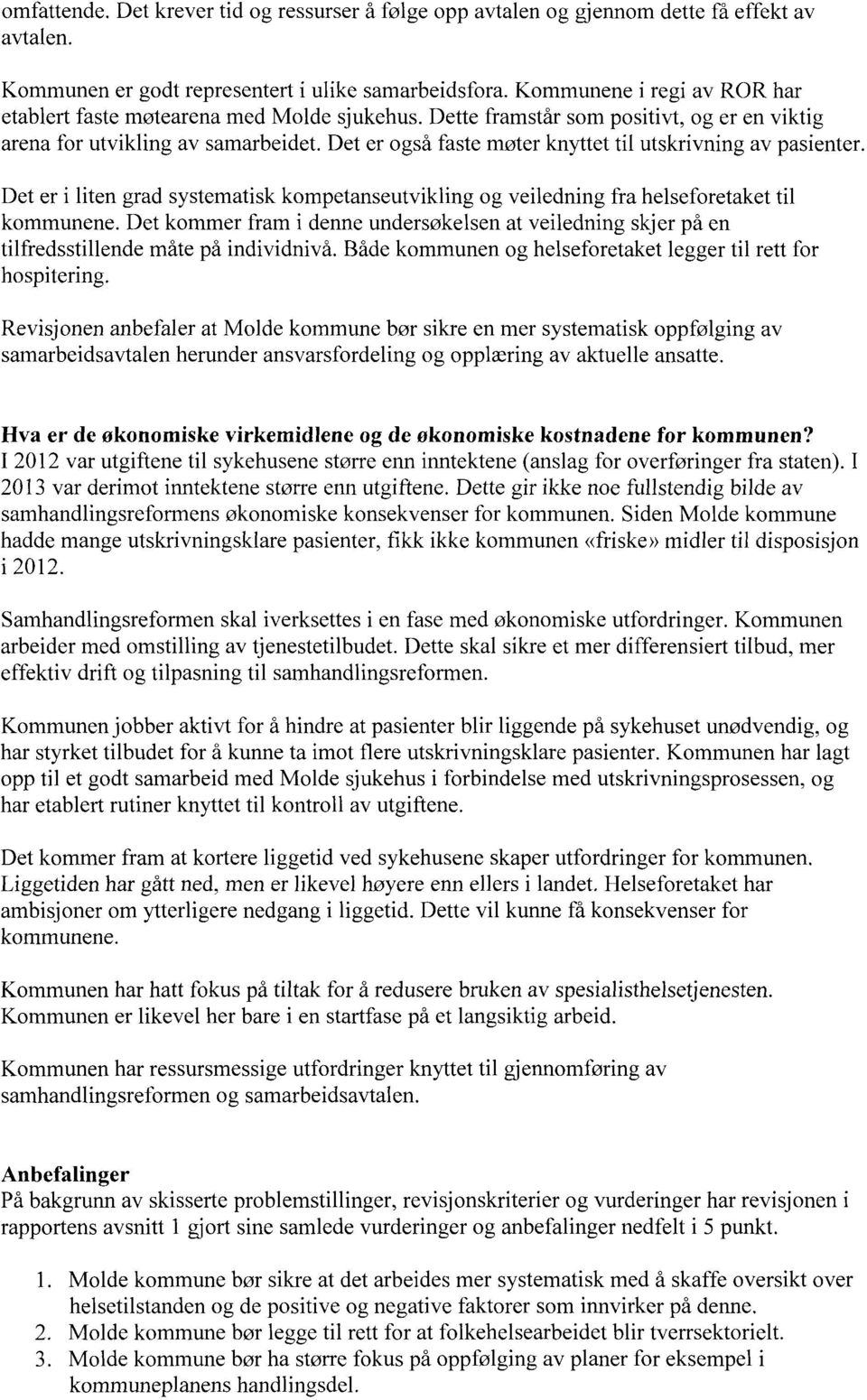 Det er også faste møter knyttet til utskrivning av pasienter. Det er i liten grad systematisk kompetanseutvikling og veiledning fra helseforetaket til kommunene.