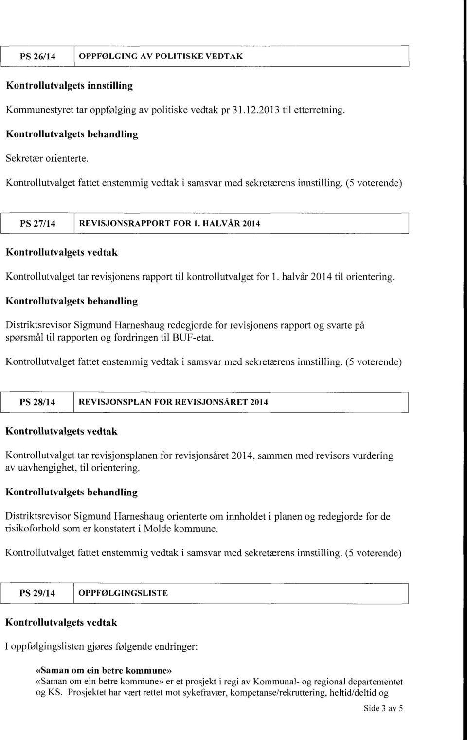 HALVÅR 2014 Kontrollutvalgets vedtak Kontrollutvalget tar revisjonens rapport til kontrollutvalget for 1. halvår 2014 til orientering.