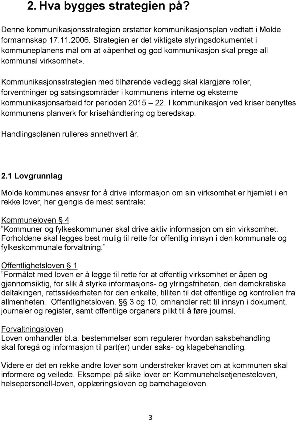 Kommunikasjonsstrategien med tilhørende vedlegg skal klargjøre roller, forventninger og satsingsområder i kommunens interne og eksterne kommunikasjonsarbeid for perioden 2015 22.