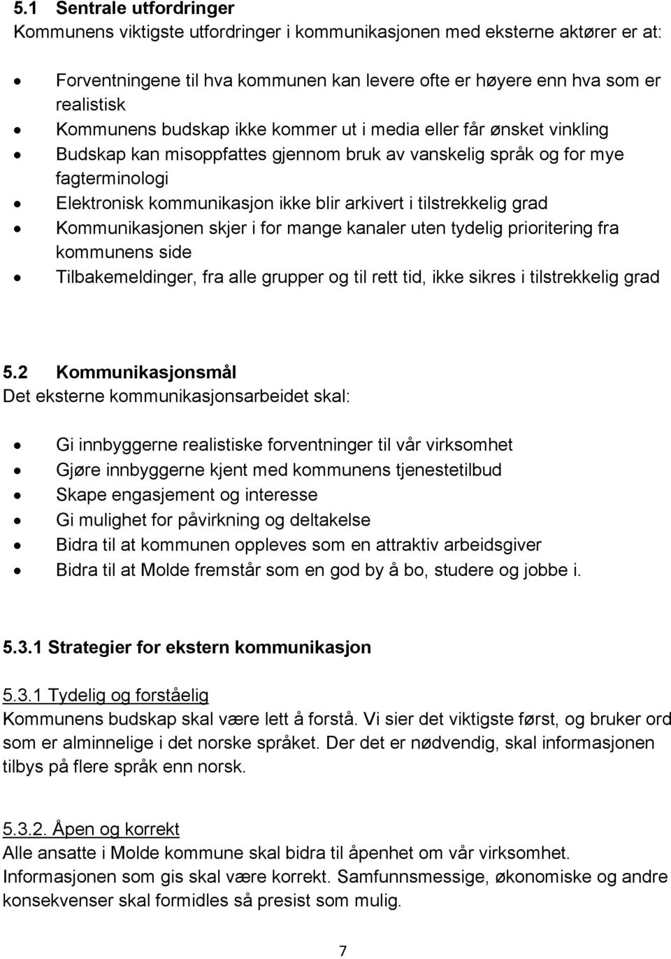 tilstrekkelig grad Kommunikasjonen skjer i for mange kanaler uten tydelig prioritering fra kommunens side Tilbakemeldinger, fra alle grupper og til rett tid, ikke sikres i tilstrekkelig grad 5.