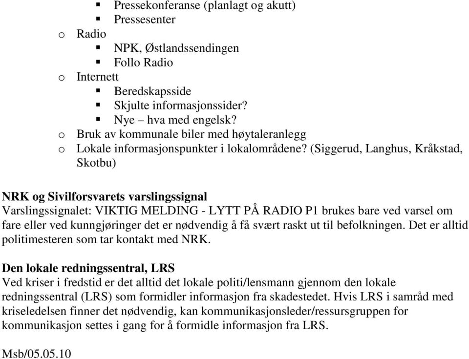 (Siggerud, Langhus, Kråkstad, Skotbu) NRK og Sivilforsvarets varslingssignal Varslingssignalet: VIKTIG MELDING - LYTT PÅ RADIO P1 brukes bare ved varsel om fare eller ved kunngjøringer det er