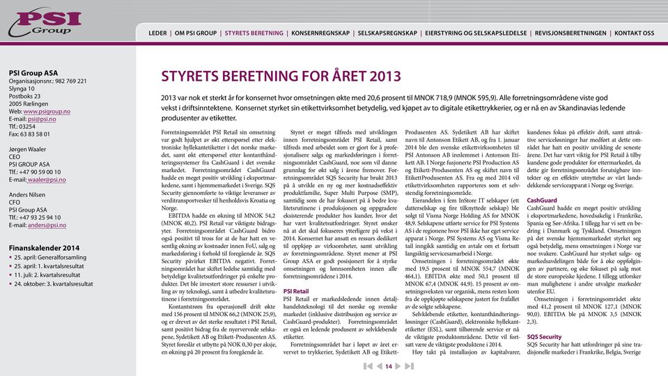 kvartalsresultat 24. oktober: 3. kvartalsresultat styrets beretning for året 2013 2013 var nok et sterkt år for konsernet hvor omsetningen økte med 20,6 prosent til MNOK 718,9 (MNOK 595,9).