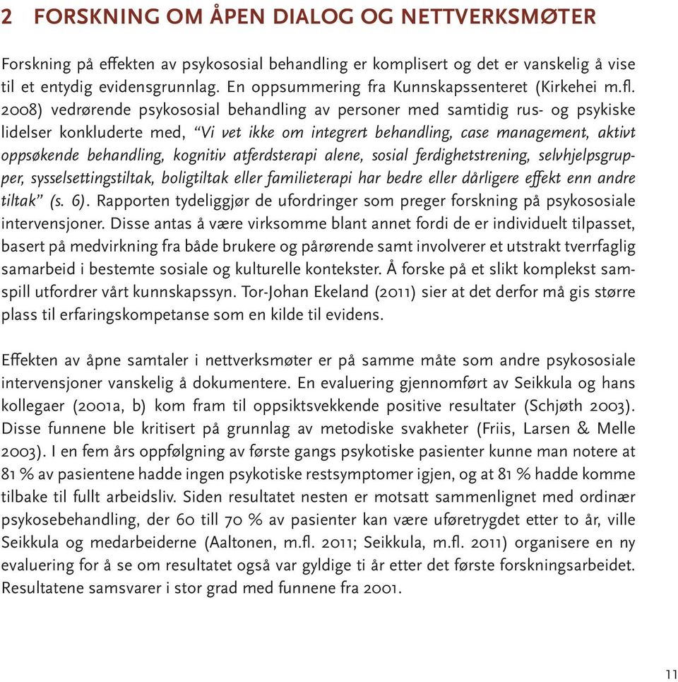 2008) vedrørende psykososial behandling av personer med samtidig rus- og psykiske lidelser konkluderte med, Vi vet ikke om integrert behandling, case management, aktivt oppsøkende behandling,