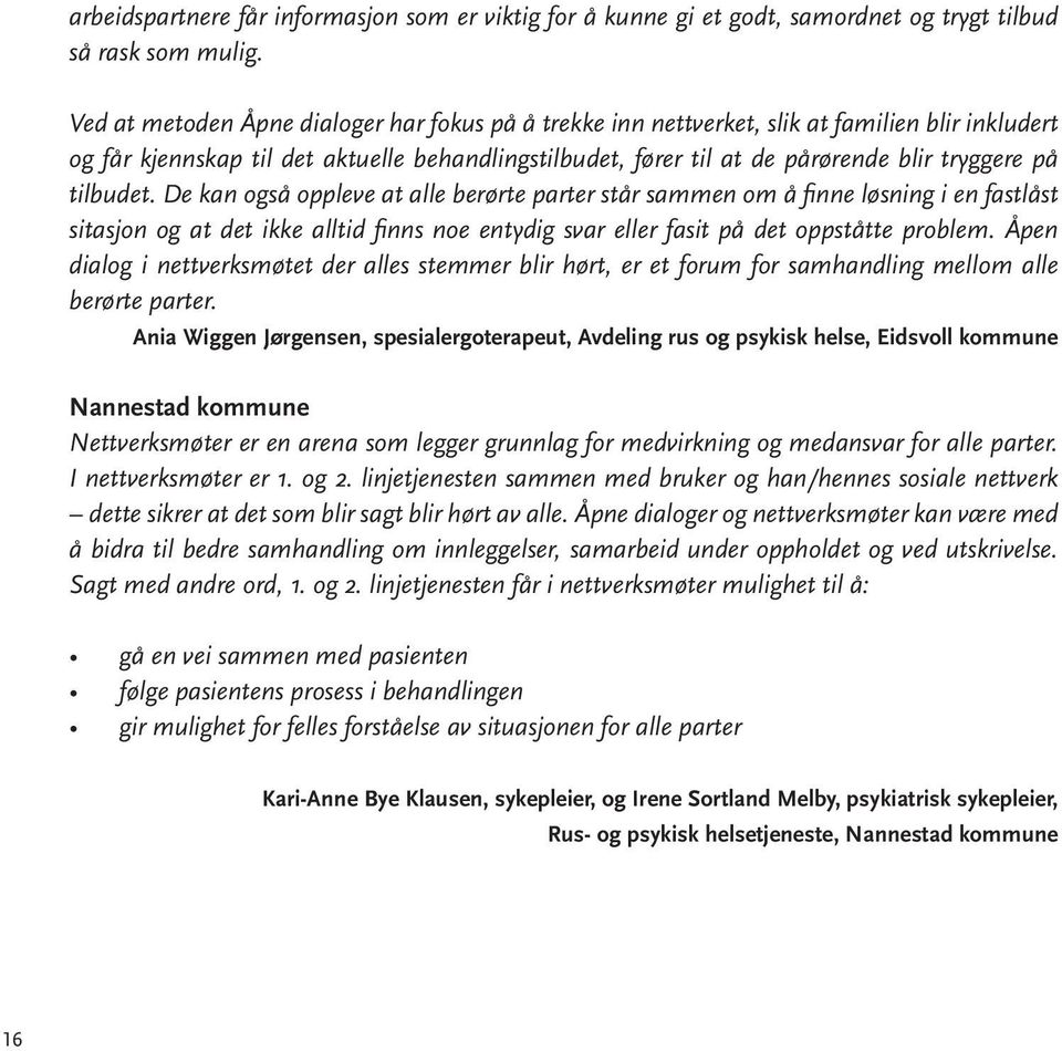 tilbudet. De kan også oppleve at alle berørte parter står sammen om å finne løsning i en fastlåst sitasjon og at det ikke alltid finns noe entydig svar eller fasit på det oppståtte problem.