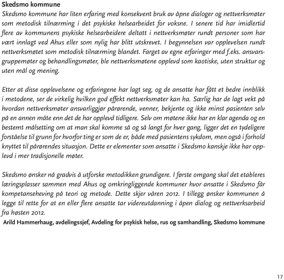 I begynnelsen var opplevelsen rundt nettverksmøtet som metodisk tilnærming blandet. Farget av egne erfaringer med f.eks.