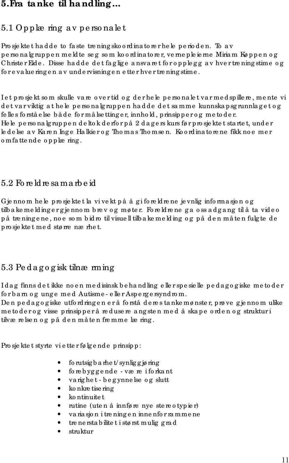 Disse hadde det faglige ansvaret for opplegg av hver treningstime og for evalueringen av undervisningen etter hver treningstime.