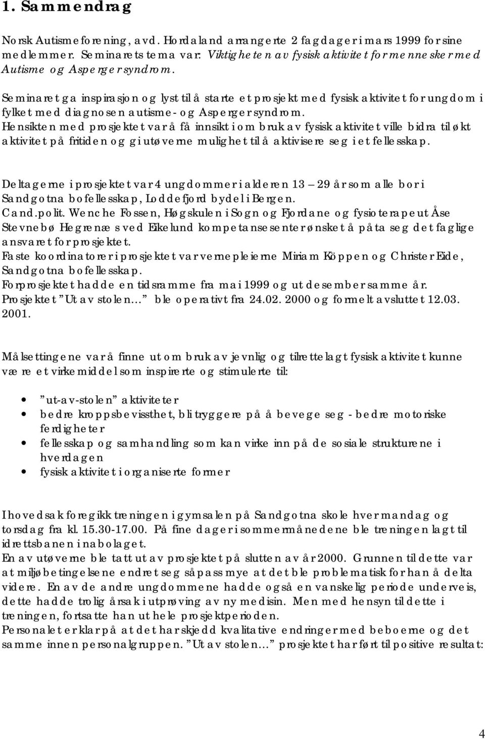 Seminaret ga inspirasjon og lyst til å starte et prosjekt med fysisk aktivitet for ungdom i fylket med diagnosen autisme- og Asperger syndrom.