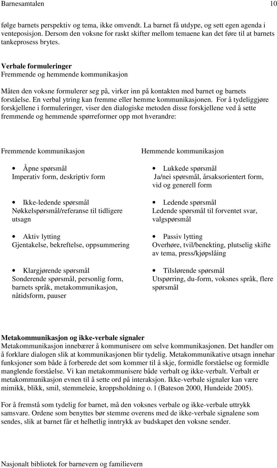 Verbale formuleringer Fremmende og hemmende kommunikasjon Måten den voksne formulerer seg på, virker inn på kontakten med barnet og barnets forståelse.