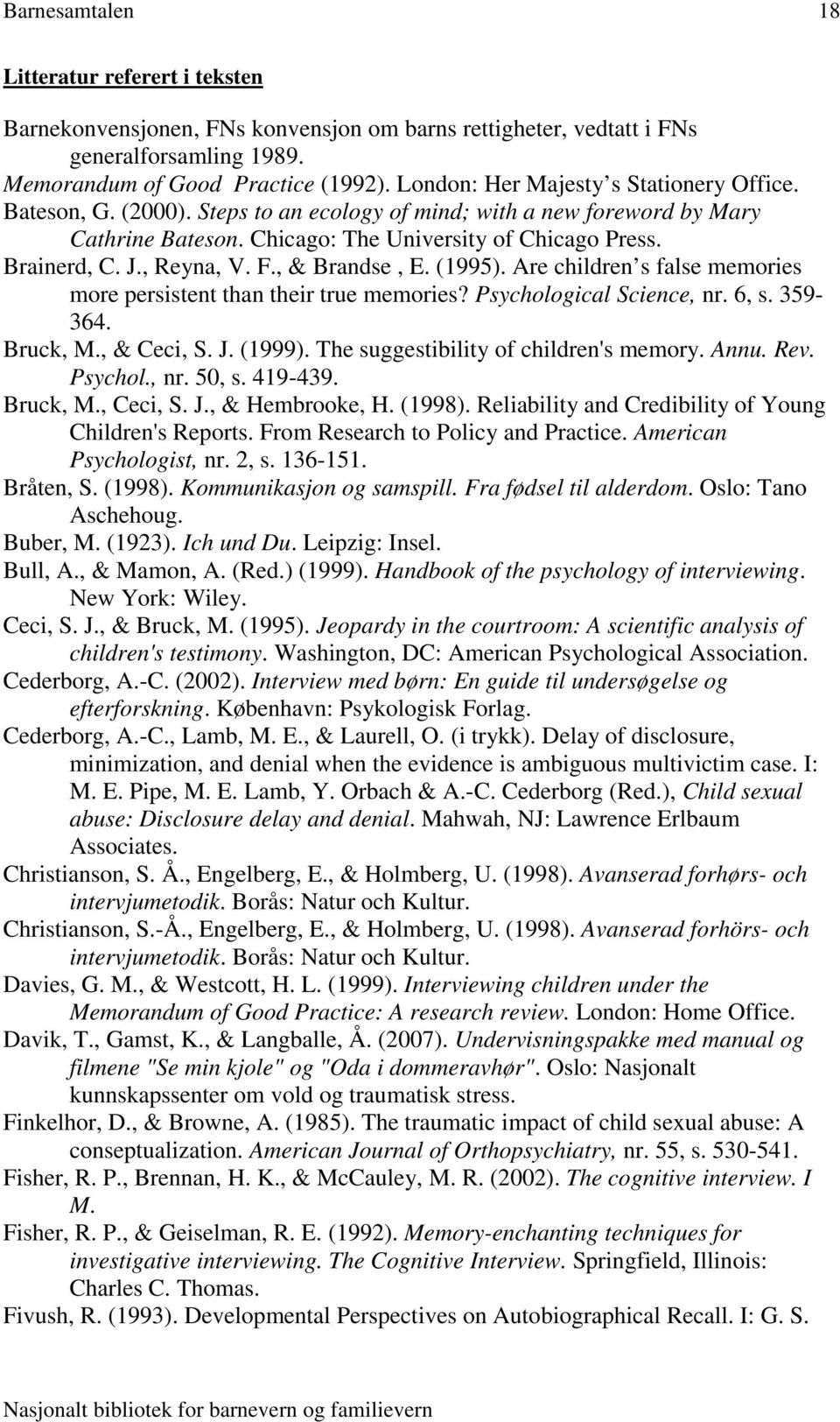 , Reyna, V. F., & Brandse, E. (1995). Are children s false memories more persistent than their true memories? Psychological Science, nr. 6, s. 359-364. Bruck, M., & Ceci, S. J. (1999).