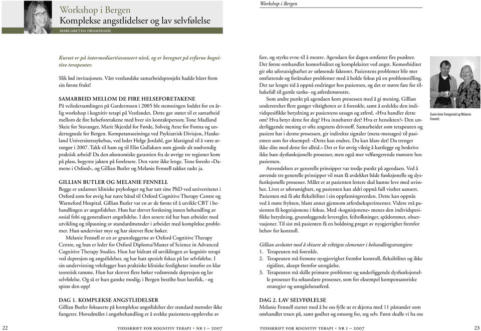 Samarbeid mellom de fire helseforetakene På veiledersamlingen på Gardermoen i 2005 ble stemningen loddet for en årlig workshop i kognitiv terapi på Vestlandet.