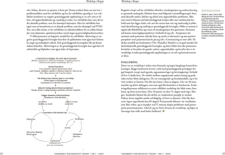 Lav selvfølelse kan være del av det aktuelle problem, som for eksempel depresjon. Men lav selvfølelse kan også være en konsekvens av et aktuelt problem, som for eksempel ved PTSD.