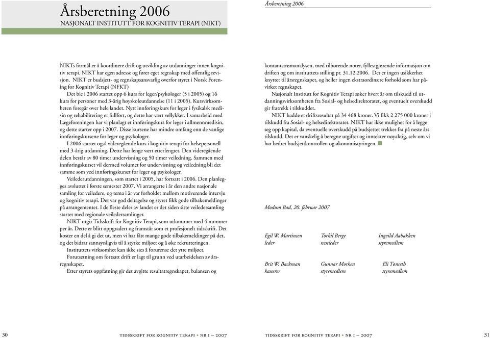 NIKT er budsjett- og regnskapsansvarlig overfor styret i Norsk Forening for Kognitiv Terapi (NFKT) Det ble i 2006 startet opp 6 kurs for leger/psykologer (5 i 2005) og 16 kurs for personer med 3-årig