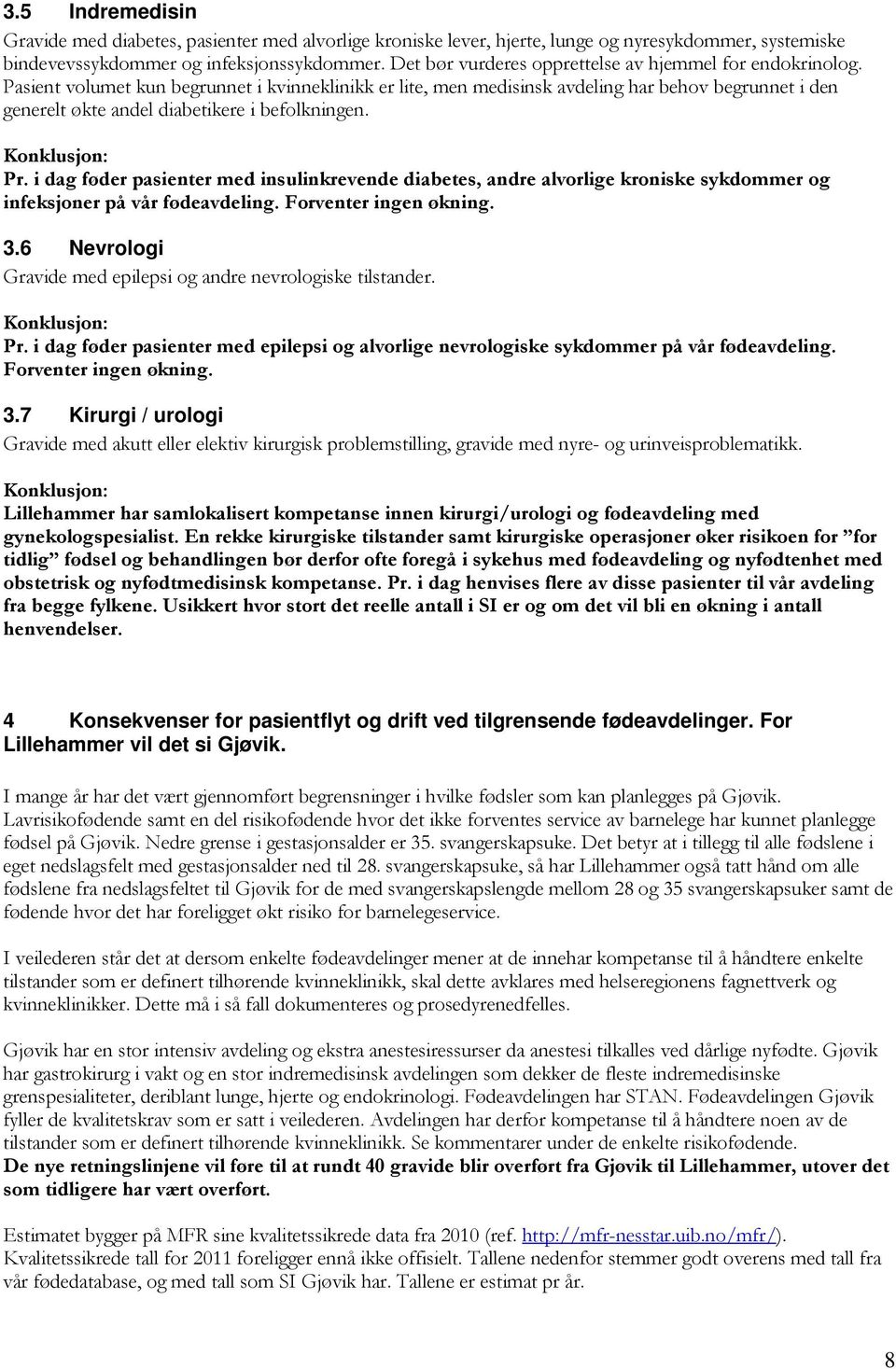 Pasient volumet kun begrunnet i kvinneklinikk er lite, men medisinsk avdeling har behov begrunnet i den generelt økte andel diabetikere i befolkningen. Pr.