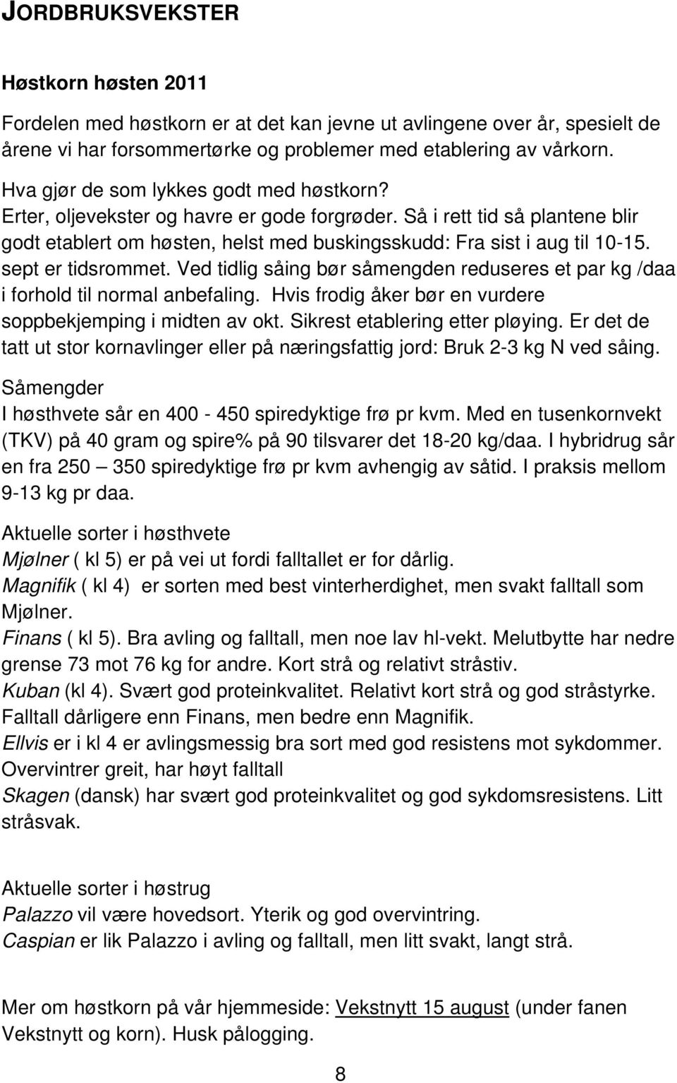 sept er tidsrommet. Ved tidlig såing bør såmengden reduseres et par kg /daa i forhold til normal anbefaling. Hvis frodig åker bør en vurdere soppbekjemping i midten av okt.