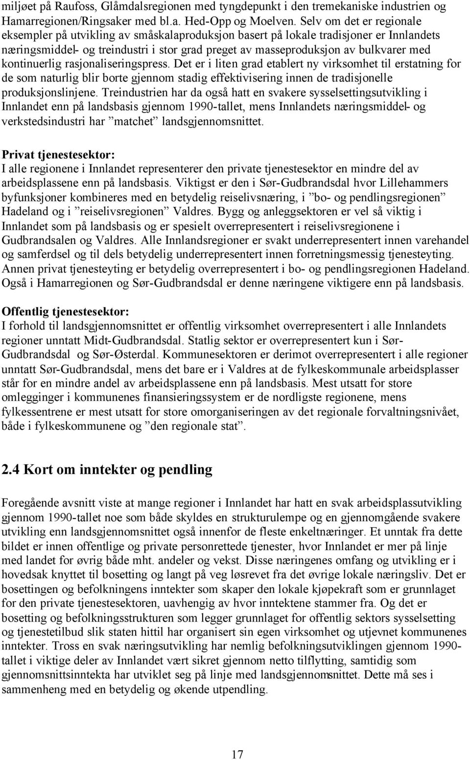 kontinuerlig rasjonaliseringspress. Det er i liten grad etablert ny virksomhet til erstatning for de som naturlig blir borte gjennom stadig effektivisering innen de tradisjonelle produksjonslinjene.