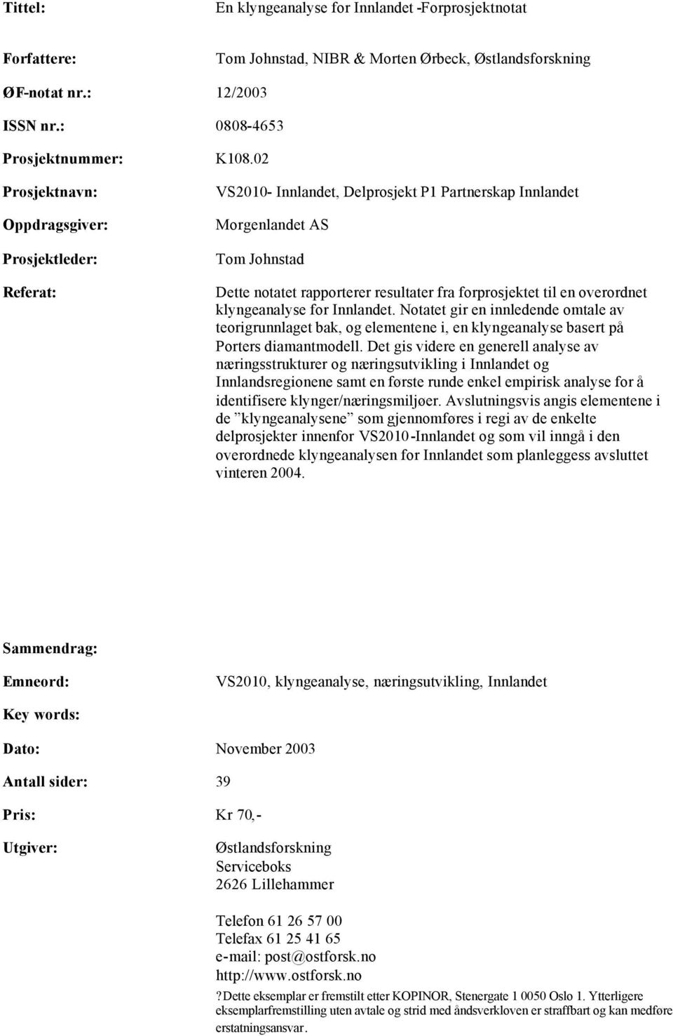 en overordnet klyngeanalyse for Innlandet. Notatet gir en innledende omtale av teorigrunnlaget bak, og elementene i, en klyngeanalyse basert på Porters diamantmodell.