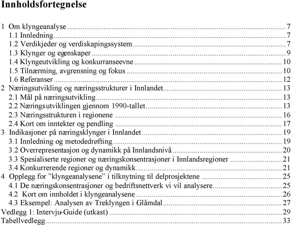 ..16 2.4 Kort om inntekter og pendling...17 3 Indikasjoner på næringsklynger i Innlandet...19 3.1 Innledning og metodedrøfting...19 3.2 Overrepresentasjon og dynamikk på Innlandsnivå...20 3.