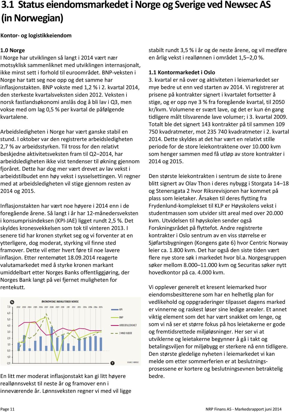 BNP-veksten i Norge har tatt seg noe opp og det samme har inflasjonstakten. BNP vokste med 1,2 % i 2. kvartal 2014, den sterkeste kvartalsveksten siden 2012.