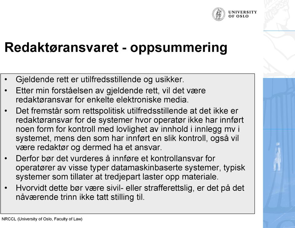 i systemet, mens den som har innført en slik kontroll, også vil være redaktør og dermed ha et ansvar.