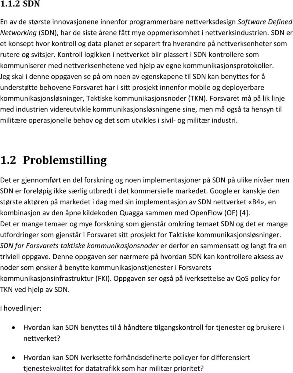 Kontroll logikken i nettverket blir plassert i SDN kontrollere som kommuniserer med nettverksenhetene ved hjelp av egne kommunikasjonsprotokoller.