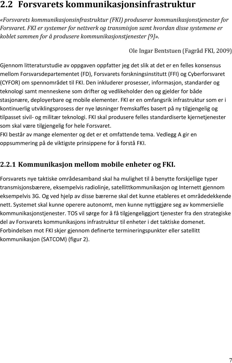 Ole Ingar Bentstuen (Fagråd FKI, 2009) Gjennom litteraturstudie av oppgaven oppfatter jeg det slik at det er en felles konsensus mellom Forsvarsdepartementet (FD), Forsvarets forskningsinstitutt