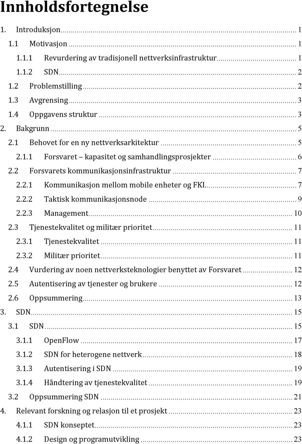 ... 7 2.2.2 Taktisk kommunikasjonsnode... 9 2.2.3 Management... 10 2.3 Tjenestekvalitet og militær prioritet... 11 2.3.1 Tjenestekvalitet... 11 2.3.2 Militær prioritet... 11 2.4 Vurdering av noen nettverksteknologier benyttet av Forsvaret.