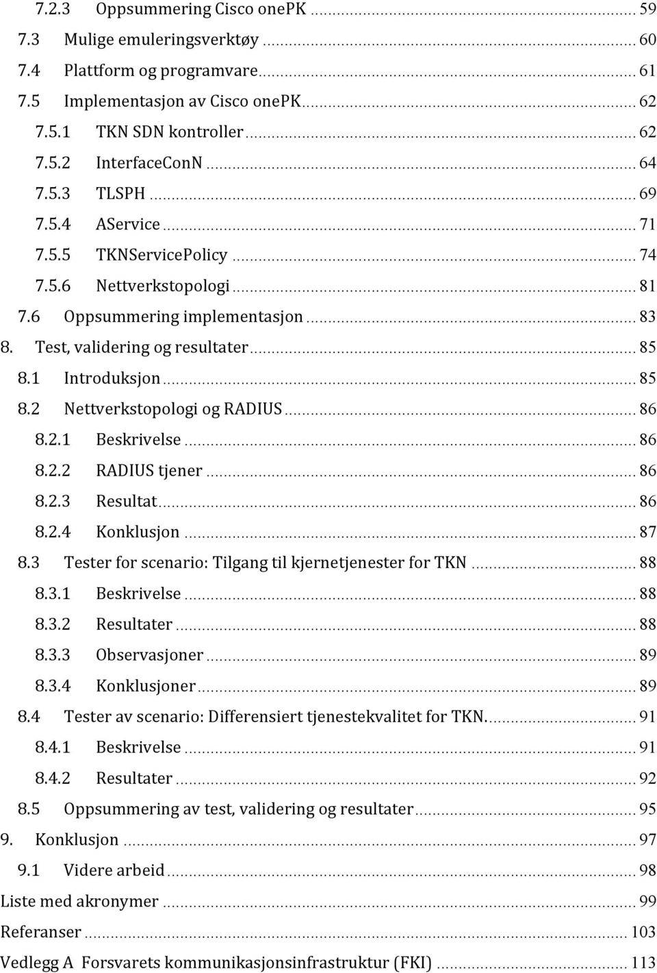 .. 85 8.2 Nettverkstopologi og RADIUS... 86 8.2.1 Beskrivelse... 86 8.2.2 RADIUS tjener... 86 8.2.3 Resultat... 86 8.2.4 Konklusjon... 87 8.3 Tester for scenario: Tilgang til kjernetjenester for TKN.