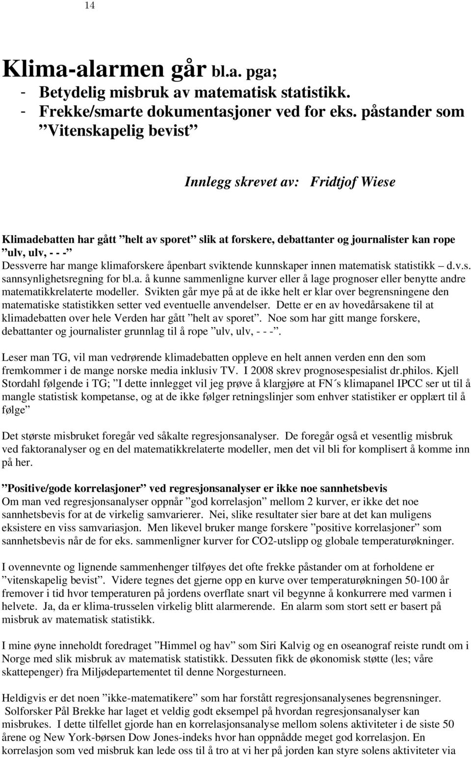 klimaforskere åpenbart sviktende kunnskaper innen matematisk statistikk d.v.s. sannsynlighetsregning for bl.a. å kunne sammenligne kurver eller å lage prognoser eller benytte andre matematikkrelaterte modeller.