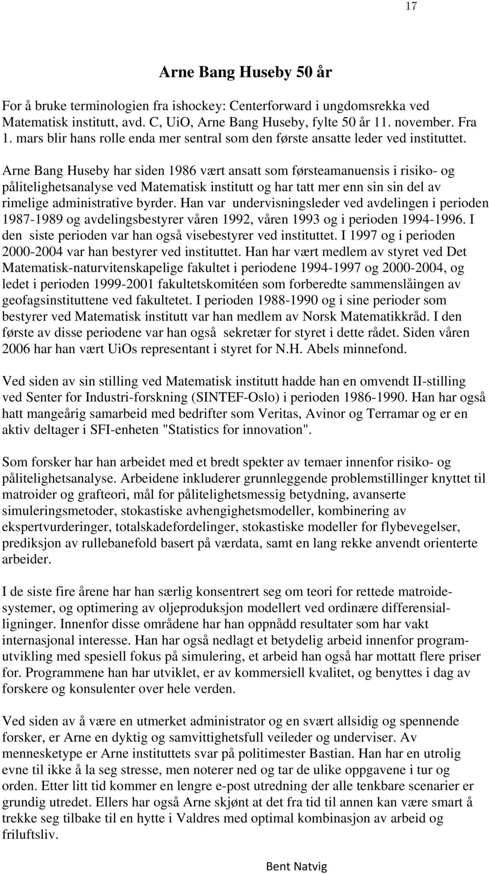 Arne Bang Huseby har siden 1986 vært ansatt som førsteamanuensis i risiko- og pålitelighetsanalyse ved Matematisk institutt og har tatt mer enn sin sin del av rimelige administrative byrder.